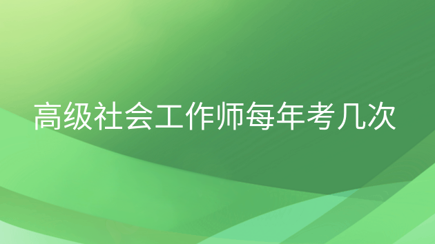 高级社会工作师每年考几次